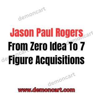 Jason Paul Rogers - From Zero Idea To 7 Figure Acquisitions